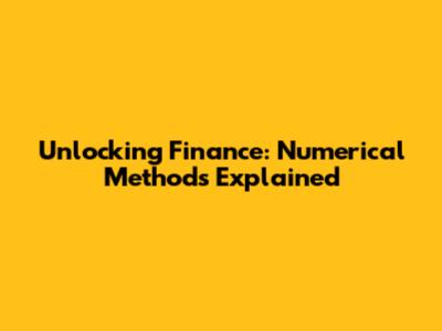 Unlocking Finance: Numerical Methods Explained