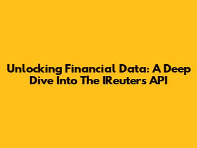 Unlocking Financial Data: A Deep Dive Into The IReuters API