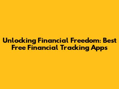 Unlocking Financial Freedom: Best Free Financial Tracking Apps