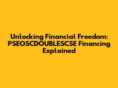 Unlocking Financial Freedom: PSEOSCDOUBLESCSE Financing Explained