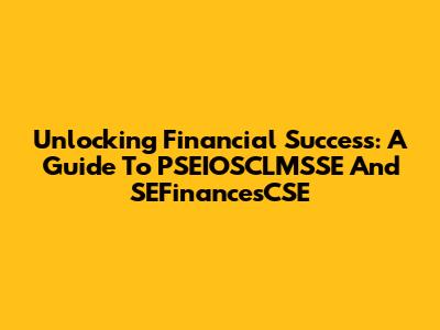 Unlocking Financial Success: A Guide To PSEIOSCLMSSE And SEFinancesCSE