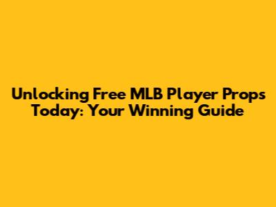 Unlocking Free MLB Player Props Today: Your Winning Guide