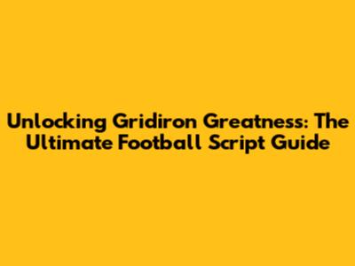 Unlocking Gridiron Greatness: The Ultimate Football Script Guide