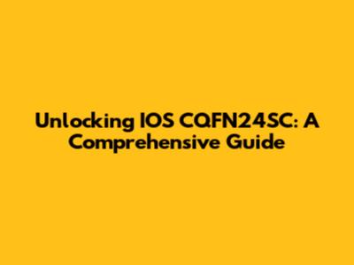 Unlocking IOS CQFN24SC: A Comprehensive Guide