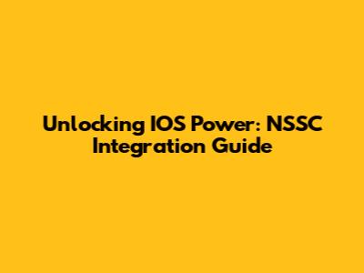 Unlocking IOS Power: NSSC Integration Guide