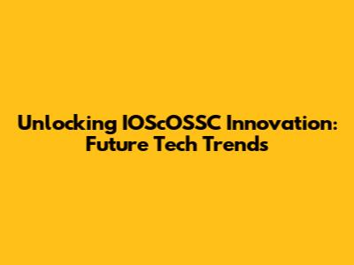 Unlocking IOScOSSC Innovation: Future Tech Trends