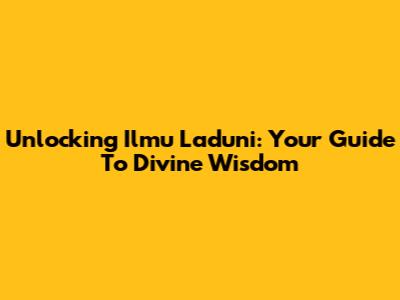 Unlocking Ilmu Laduni: Your Guide To Divine Wisdom