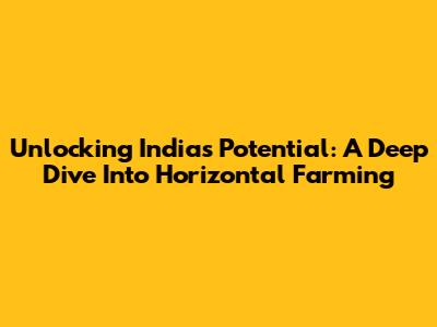 Unlocking India's Potential: A Deep Dive Into Horizontal Farming