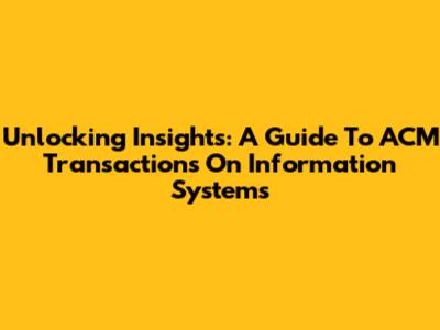 Unlocking Insights: A Guide To ACM Transactions On Information Systems