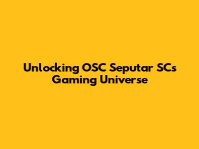 Unlocking OSC Seputar SC's Gaming Universe