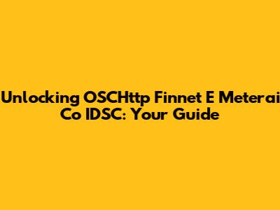 Unlocking OSCHttp Finnet E Meterai Co IDSC: Your Guide