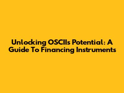 Unlocking OSCII's Potential: A Guide To Financing Instruments
