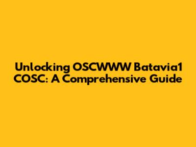 Unlocking OSCWWW Batavia1 COSC: A Comprehensive Guide