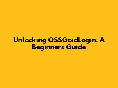 Unlocking OSSGoidLogin: A Beginner's Guide