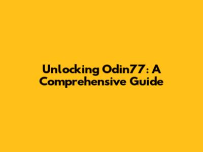 Unlocking Odin77: A Comprehensive Guide