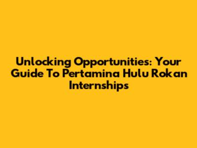 Unlocking Opportunities: Your Guide To Pertamina Hulu Rokan Internships