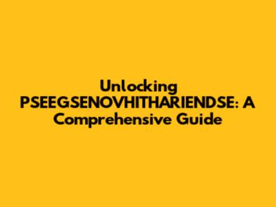 Unlocking PSEEGSENOVHITHARIENDSE: A Comprehensive Guide
