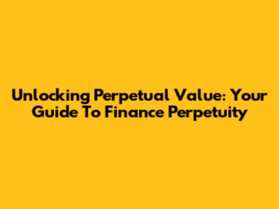 Unlocking Perpetual Value: Your Guide To Finance Perpetuity