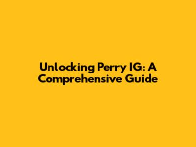 Unlocking Perry IG: A Comprehensive Guide