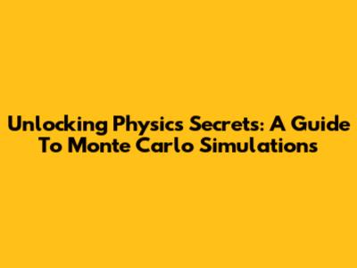 Unlocking Physics Secrets: A Guide To Monte Carlo Simulations