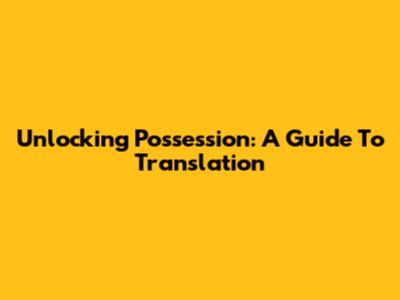 Unlocking Possession: A Guide To Translation