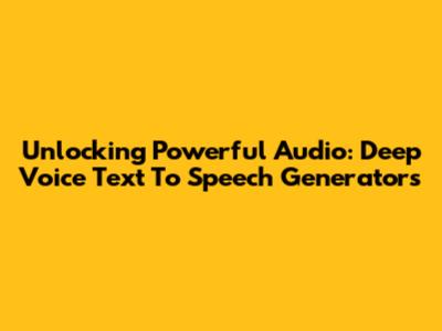 Unlocking Powerful Audio: Deep Voice Text To Speech Generators