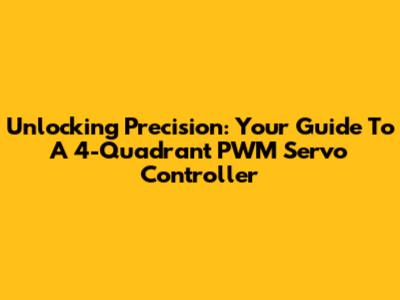 Unlocking Precision: Your Guide To A 4-Quadrant PWM Servo Controller