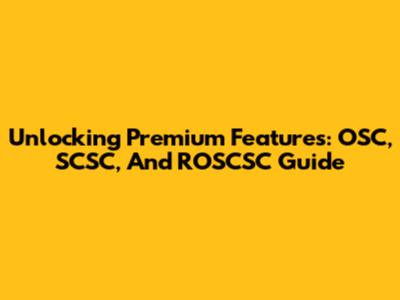 Unlocking Premium Features: OSC, SCSC, And ROSCSC Guide
