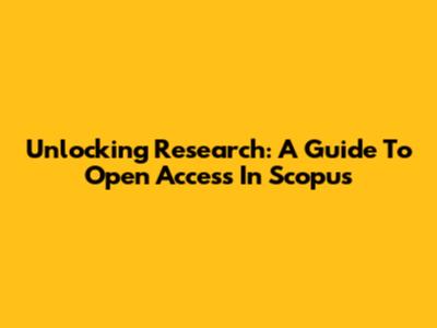 Unlocking Research: A Guide To Open Access In Scopus