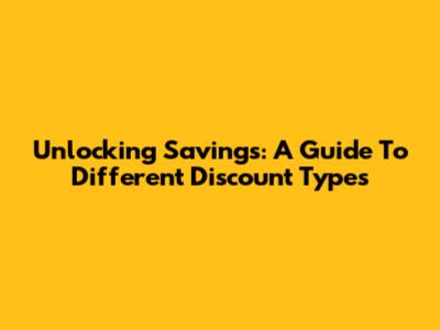 Unlocking Savings: A Guide To Different Discount Types