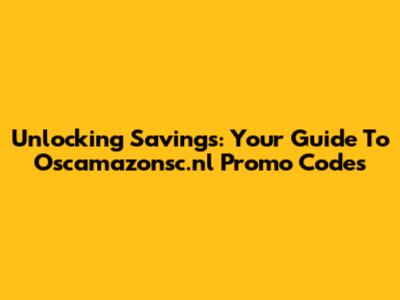 Unlocking Savings: Your Guide To Oscamazonsc.nl Promo Codes