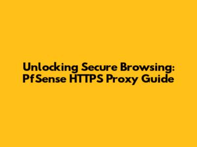 Unlocking Secure Browsing: PfSense HTTPS Proxy Guide