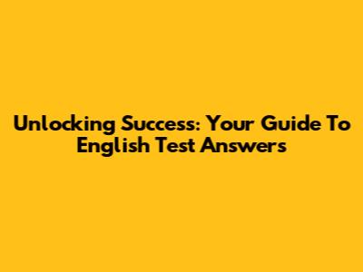 Unlocking Success: Your Guide To English Test Answers