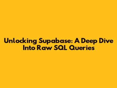 Unlocking Supabase: A Deep Dive Into Raw SQL Queries