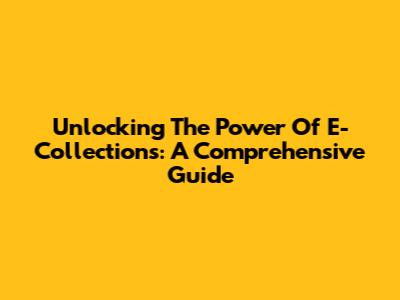 Unlocking The Power Of E-Collections: A Comprehensive Guide