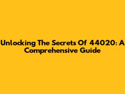 Unlocking The Secrets Of 44020: A Comprehensive Guide