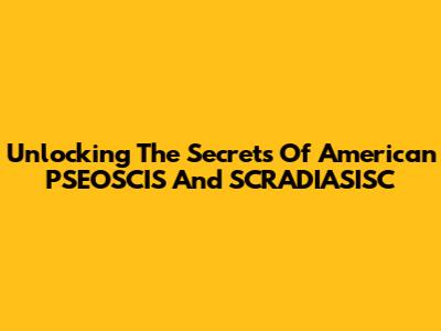 Unlocking The Secrets Of American PSEOSCIS And SCRADIASISC