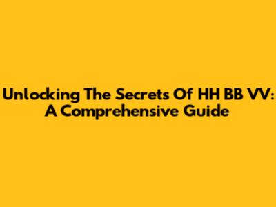 Unlocking The Secrets Of HH BB VV: A Comprehensive Guide