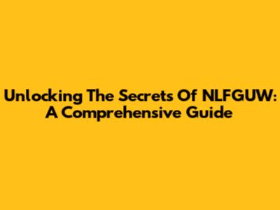 Unlocking The Secrets Of NLFGUW: A Comprehensive Guide