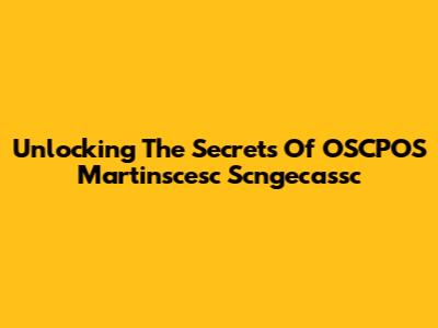 Unlocking The Secrets Of OSCPOS Martinscesc Scngecassc