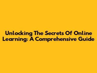 Unlocking The Secrets Of Online Learning: A Comprehensive Guide