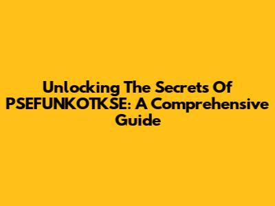 Unlocking The Secrets Of PSEFUNKOTKSE: A Comprehensive Guide