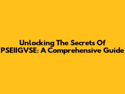 Unlocking The Secrets Of PSEIIGVSE: A Comprehensive Guide
