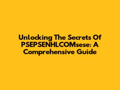 Unlocking The Secrets Of PSEPSENHLCOMsese: A Comprehensive Guide