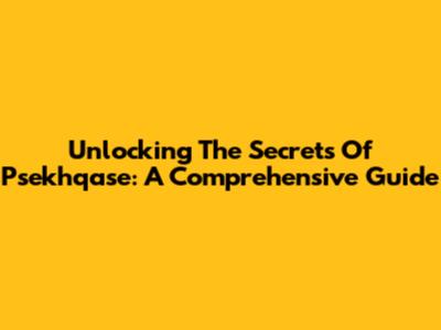Unlocking The Secrets Of Psekhqase: A Comprehensive Guide