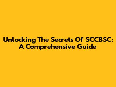 Unlocking The Secrets Of SCCBSC: A Comprehensive Guide