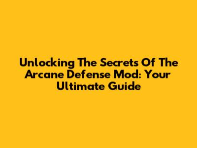 Unlocking The Secrets Of The Arcane Defense Mod: Your Ultimate Guide