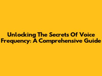 Unlocking The Secrets Of Voice Frequency: A Comprehensive Guide