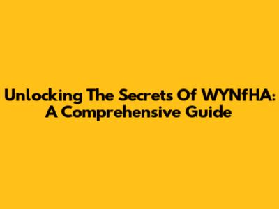 Unlocking The Secrets Of WYNfHA: A Comprehensive Guide