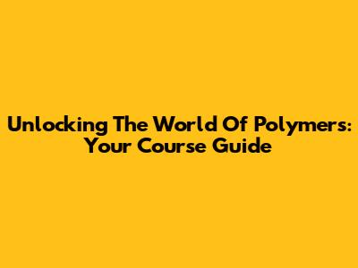 Unlocking The World Of Polymers: Your Course Guide